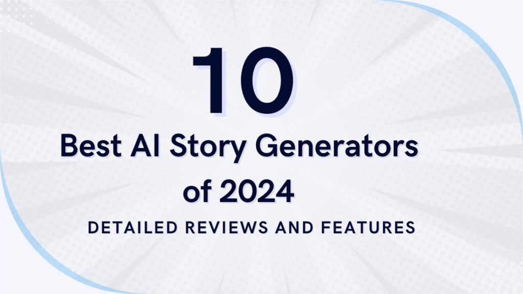 Best 10 AI Story Generators of 2024: Detailed Reviews and Features